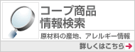 コープ商品情報検索 原材料の産地、アレルギー情報 詳しくはこちら